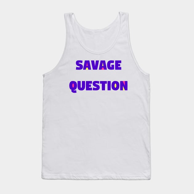 Savage Question! Tank Top by imaginationcat